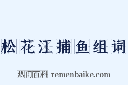 松花江捕鱼组词是什么意思的图片